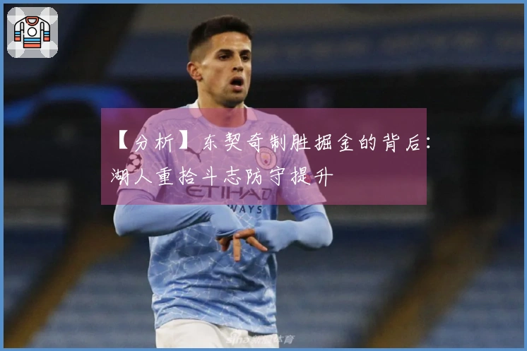 【分析】东契奇制胜掘金的背后：湖人重拾斗志防守提升