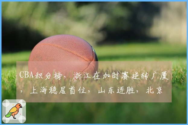 CBA积分榜，浙江在加时赛逆转广厦，上海稳居首位，山东连胜，北京实现三连胜
