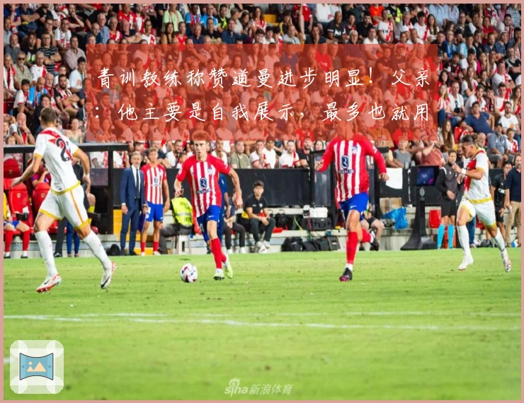 青训教练称赞道曼进步明显！父亲：他主要是自我展示，最多也就用过几次训练器材。
