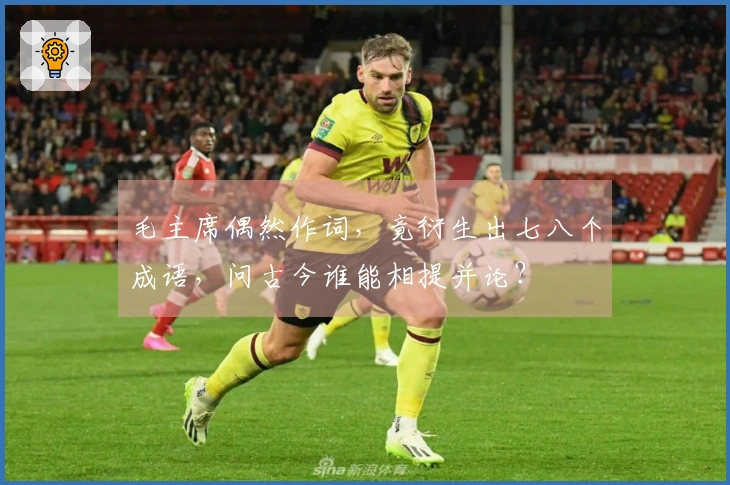 毛主席偶然作词，竟衍生出七八个成语，问古今谁能相提并论？